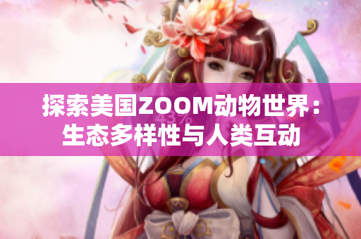 探索美国ZOOM动物世界：生态多样性与人类互动