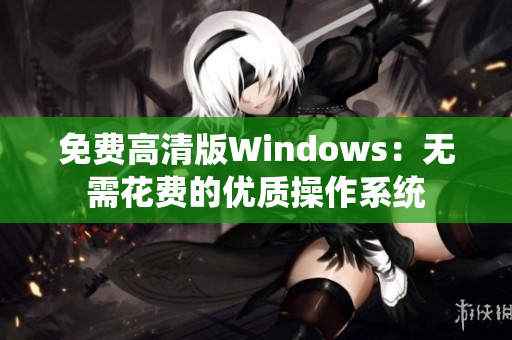 免费高清版Windows：无需花费的优质操作系统