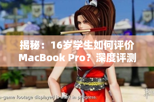 揭秘：16岁学生如何评价MacBook Pro？深度评测揭示其性能与实用性