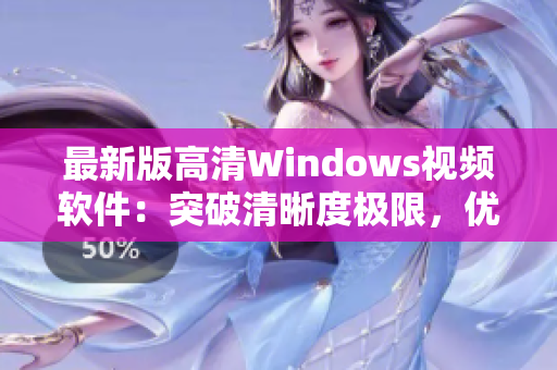 最新版高清Windows视频软件：突破清晰度极限，优化用户体验