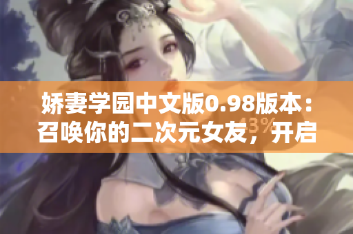 娇妻学园中文版0.98版本：召唤你的二次元女友，开启恋爱模拟之旅