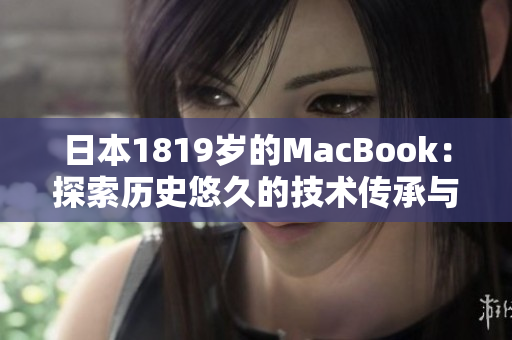 日本1819岁的MacBook：探索历史悠久的技术传承与创新