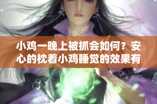 小鸡一晚上被抓会如何？安心的枕着小鸡睡觉的效果有哪些？