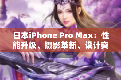 日本iPhone Pro Max：性能升级、摄影革新、设计突破