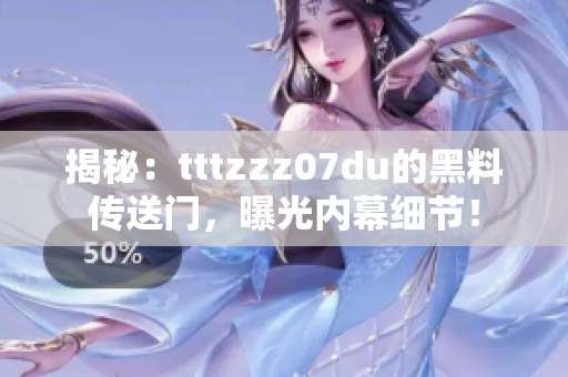 揭秘：tttzzz07du的黑料传送门，曝光内幕细节！