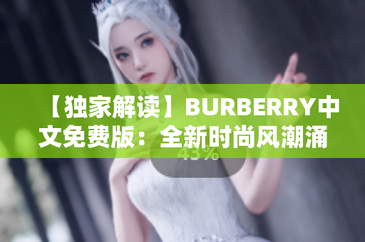 【独家解读】BURBERRY中文免费版：全新时尚风潮涌动