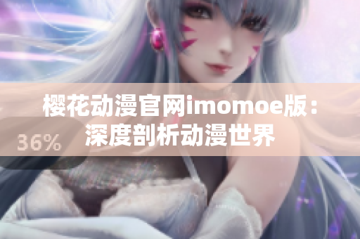 樱花动漫官网imomoe版：深度剖析动漫世界