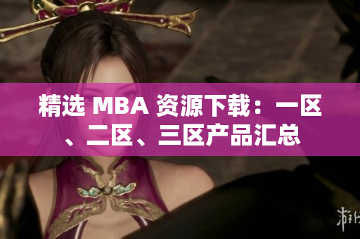 精选 MBA 资源下载：一区、二区、三区产品汇总