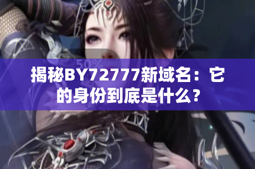 揭秘BY72777新域名：它的身份到底是什么？