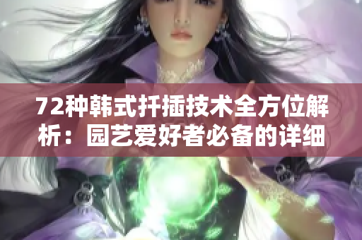 72种韩式扦插技术全方位解析：园艺爱好者必备的详细操作指南