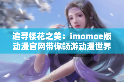 追寻樱花之美：imomoe版动漫官网带你畅游动漫世界