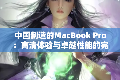 中国制造的MacBook Pro：高清体验与卓越性能的完美结合