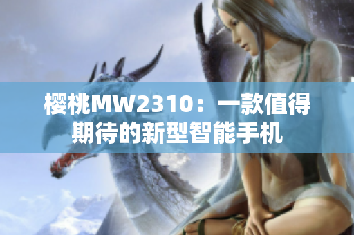 樱桃MW2310：一款值得期待的新型智能手机