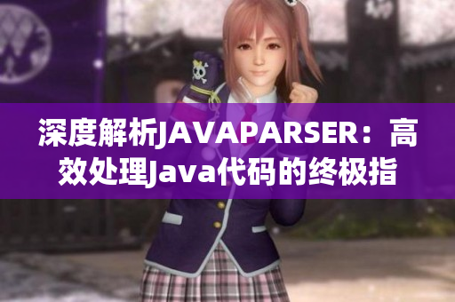 深度解析JAVAPARSER：高效处理Java代码的终极指南