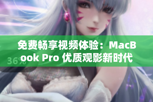 免费畅享视频体验：MacBook Pro 优质观影新时代