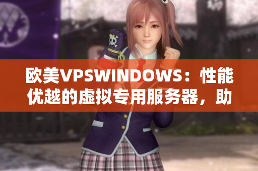 欧美VPSWINDOWS：性能优越的虚拟专用服务器，助您事半功倍