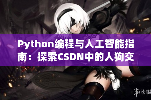 Python编程与人工智能指南：探索CSDN中的人狗交互平台