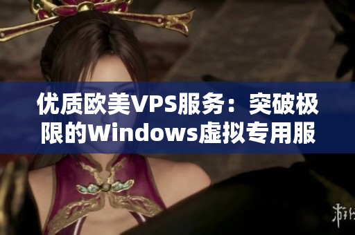 优质欧美VPS服务：突破极限的Windows虚拟专用服务器体验