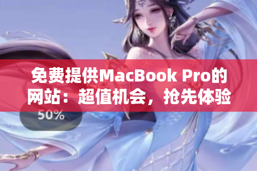 免费提供MacBook Pro的网站：超值机会，抢先体验！