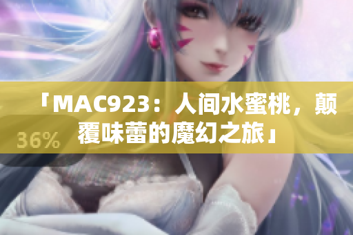 「MAC923：人间水蜜桃，颠覆味蕾的魔幻之旅」