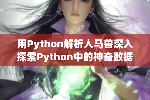 用Python解析人马兽深入探索Python中的神奇数据结构