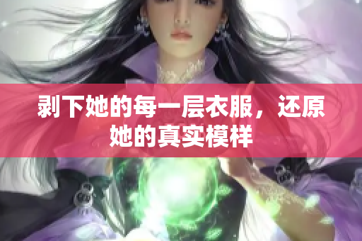 剥下她的每一层衣服，还原她的真实模样