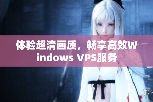 体验超清画质，畅享高效Windows VPS服务