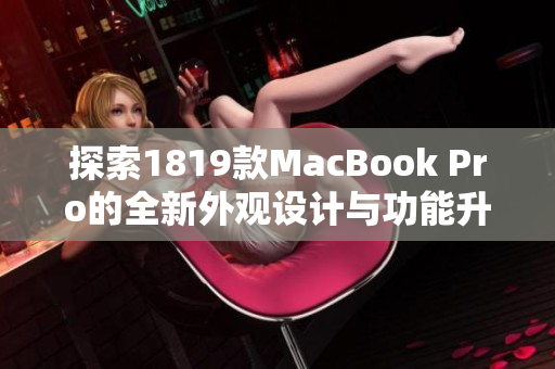 探索1819款MacBook Pro的全新外观设计与功能升级