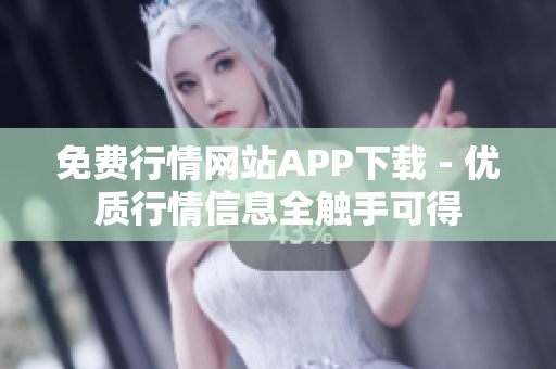 免费行情网站APP下载 - 优质行情信息全触手可得