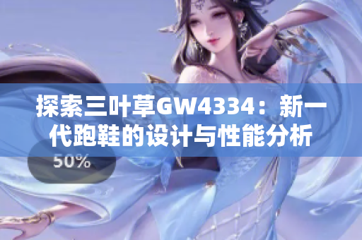 探索三叶草GW4334：新一代跑鞋的设计与性能分析