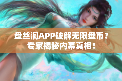 盘丝洞APP破解无限盘币？专家揭秘内幕真相！