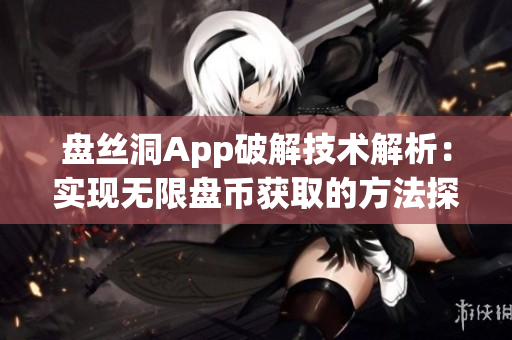 盘丝洞App破解技术解析：实现无限盘币获取的方法探秘