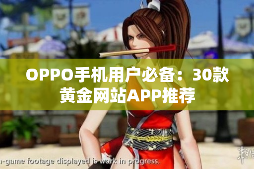 OPPO手机用户必备：30款黄金网站APP推荐