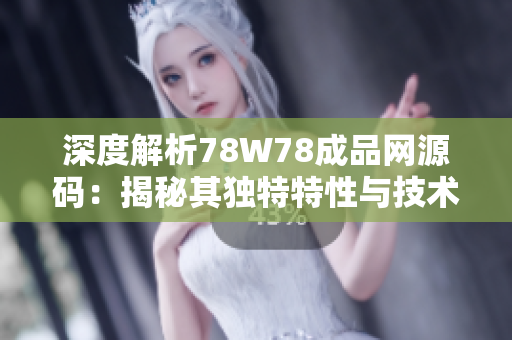 深度解析78W78成品网源码：揭秘其独特特性与技术亮点