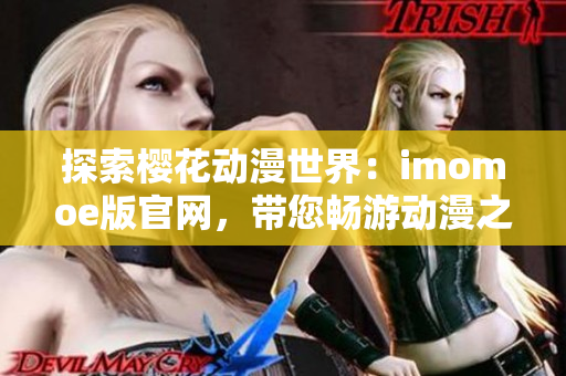 探索樱花动漫世界：imomoe版官网，带您畅游动漫之乐