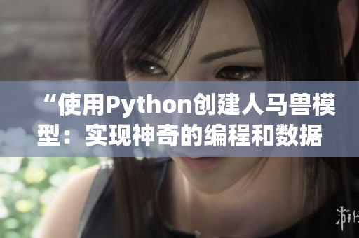 “使用Python创建人马兽模型：实现神奇的编程和数据分析技术”