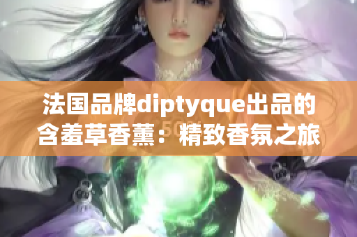 法国品牌diptyque出品的含羞草香薰：精致香氛之旅