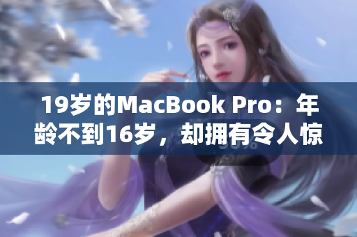 19岁的MacBook Pro：年龄不到16岁，却拥有令人惊叹的功能与性能