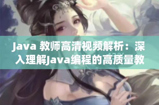 Java 教师高清视频解析：深入理解Java编程的高质量教育资源