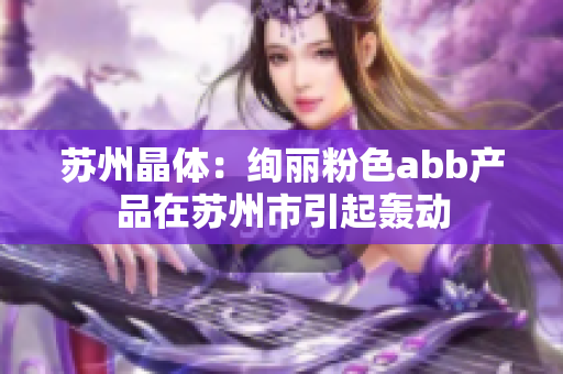 苏州晶体：绚丽粉色abb产品在苏州市引起轰动