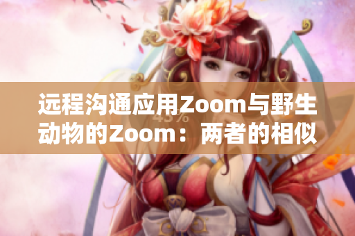 远程沟通应用Zoom与野生动物的Zoom：两者的相似之处和差异