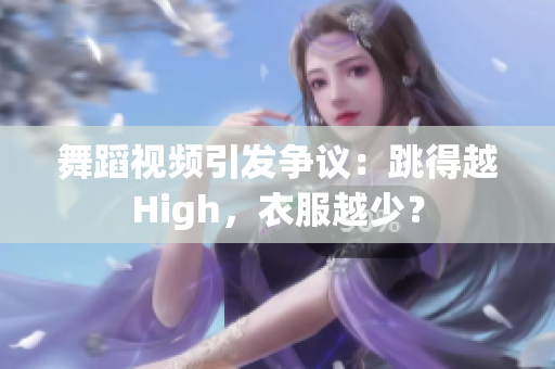 舞蹈视频引发争议：跳得越High，衣服越少？