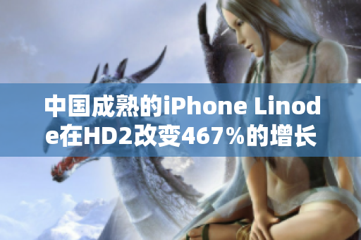 中国成熟的iPhone Linode在HD2改变467%的增长