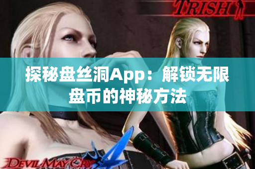 探秘盘丝洞App：解锁无限盘币的神秘方法