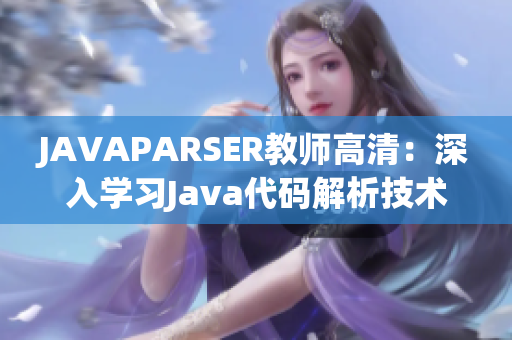 JAVAPARSER教师高清：深入学习Java代码解析技术