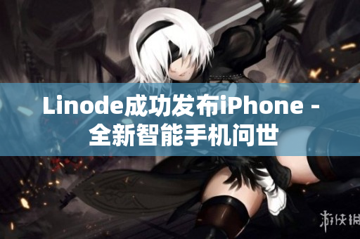 Linode成功发布iPhone - 全新智能手机问世