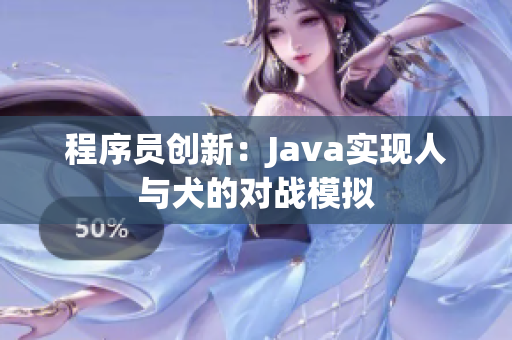 程序员创新：Java实现人与犬的对战模拟