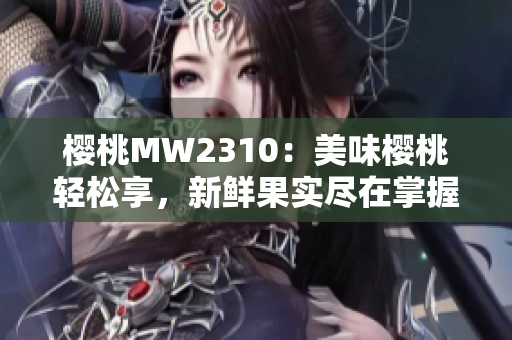 樱桃MW2310：美味樱桃轻松享，新鲜果实尽在掌握