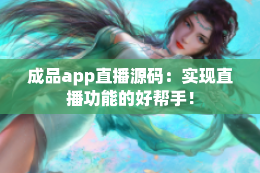 成品app直播源码：实现直播功能的好帮手！