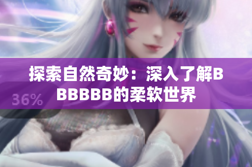 探索自然奇妙：深入了解BBBBBB的柔软世界